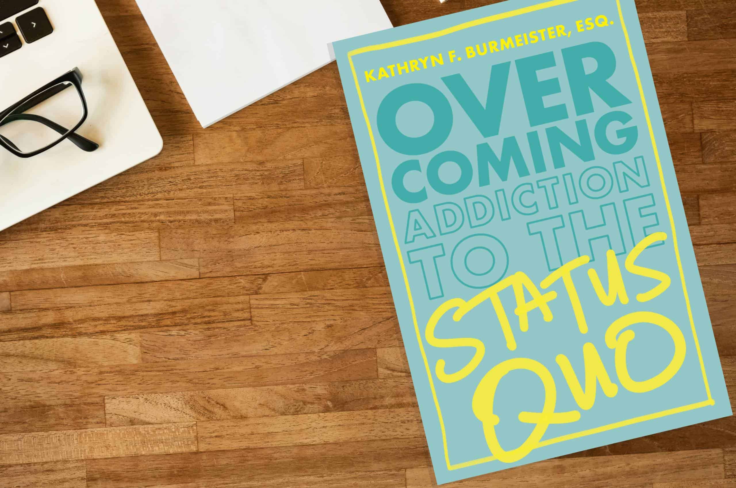 Overcoming Addiction to The Status Quo, Kathrun F Burmeister